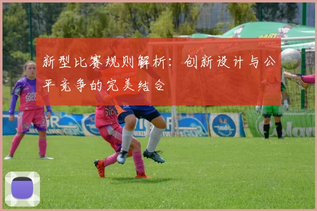 新型比赛规则解析:创新设计与公平竞争的完美结合