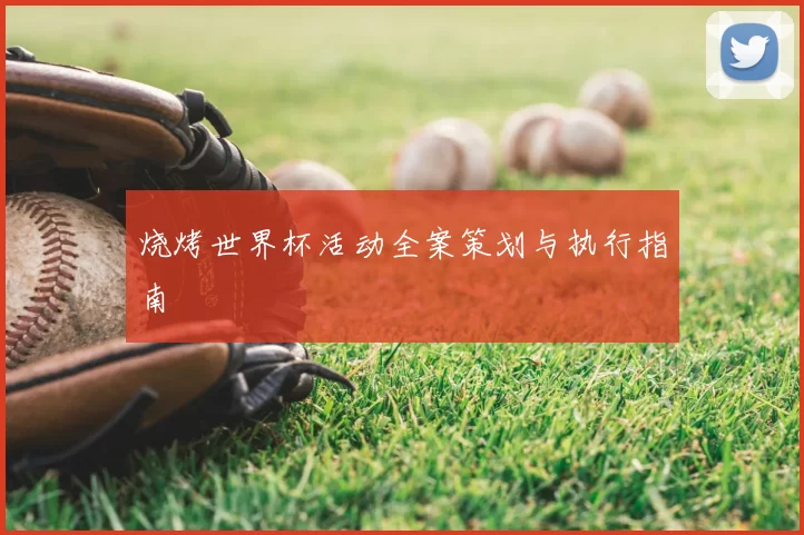 烧烤世界杯活动全案策划与执行指南