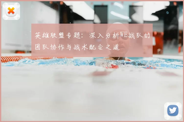 英雄联盟专题：深入分析WE战队的团队协作与战术配合之道