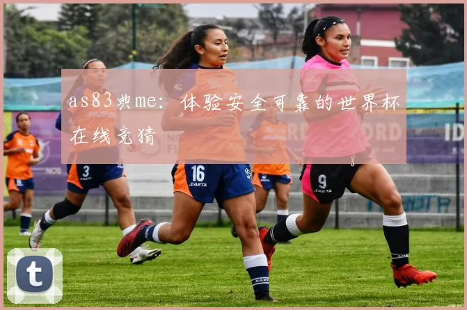 as83典me：体验安全可靠的世界杯在线竞猜