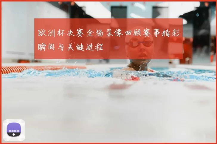 欧洲杯决赛全场录像回顾赛事精彩瞬间与关键进程
