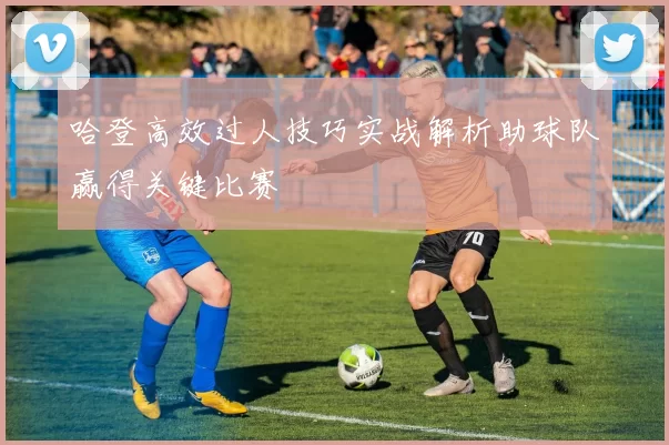 哈登高效过人技巧实战解析助球队赢得关键比赛