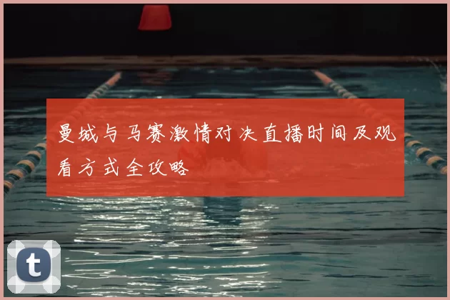 曼城与马赛激情对决直播时间及观看方式全攻略