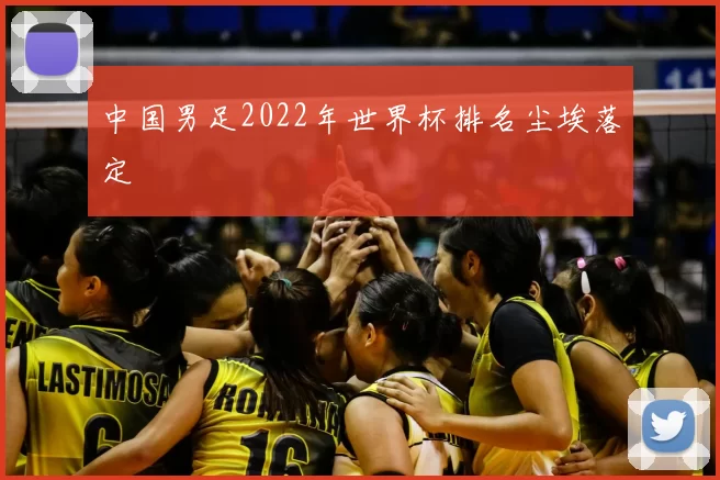 中国男足2022年世界杯排名尘埃落定