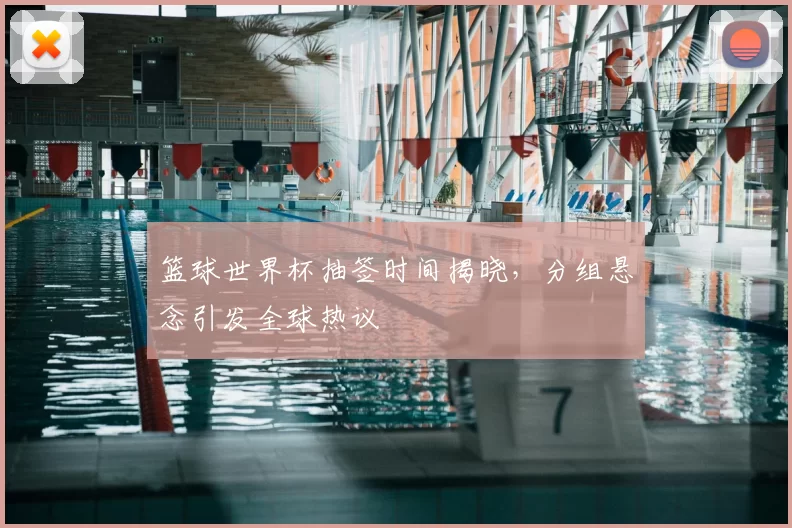 篮球世界杯抽签时间揭晓，分组悬念引发全球热议