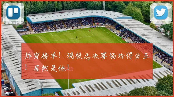 炸穿榜单!现役总决赛场均得分王!居然是他!