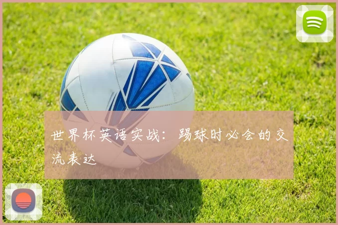 世界杯英语实战:踢球时必会的交流表达